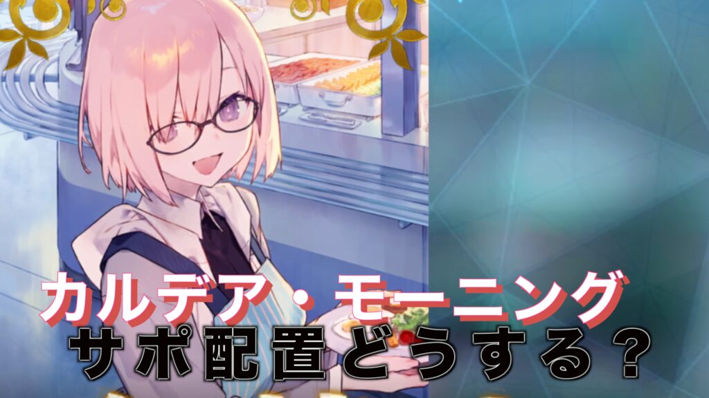 【FGO】絆20%第2弾カルデア・モーニング実装！サポート配置はどうする？